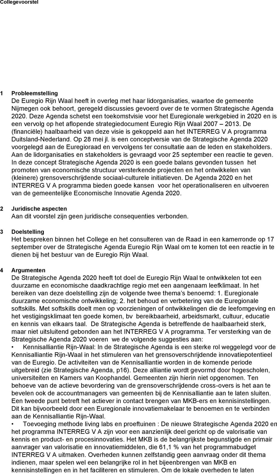 De (financiële) haalbaarheid van deze visie is gekoppeld aan het INTERREG V A programma Duitsland-Nederland. Op 28 mei jl.