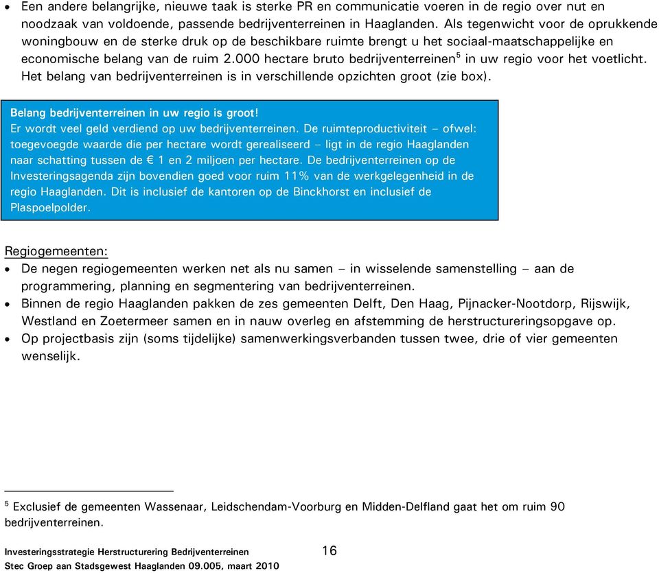 000 hectare bruto bedrijventerreinen 5 in uw regio voor het voetlicht. Het belang van bedrijventerreinen is in verschillende opzichten groot (zie box). Belang bedrijventerreinen in uw regio is groot!