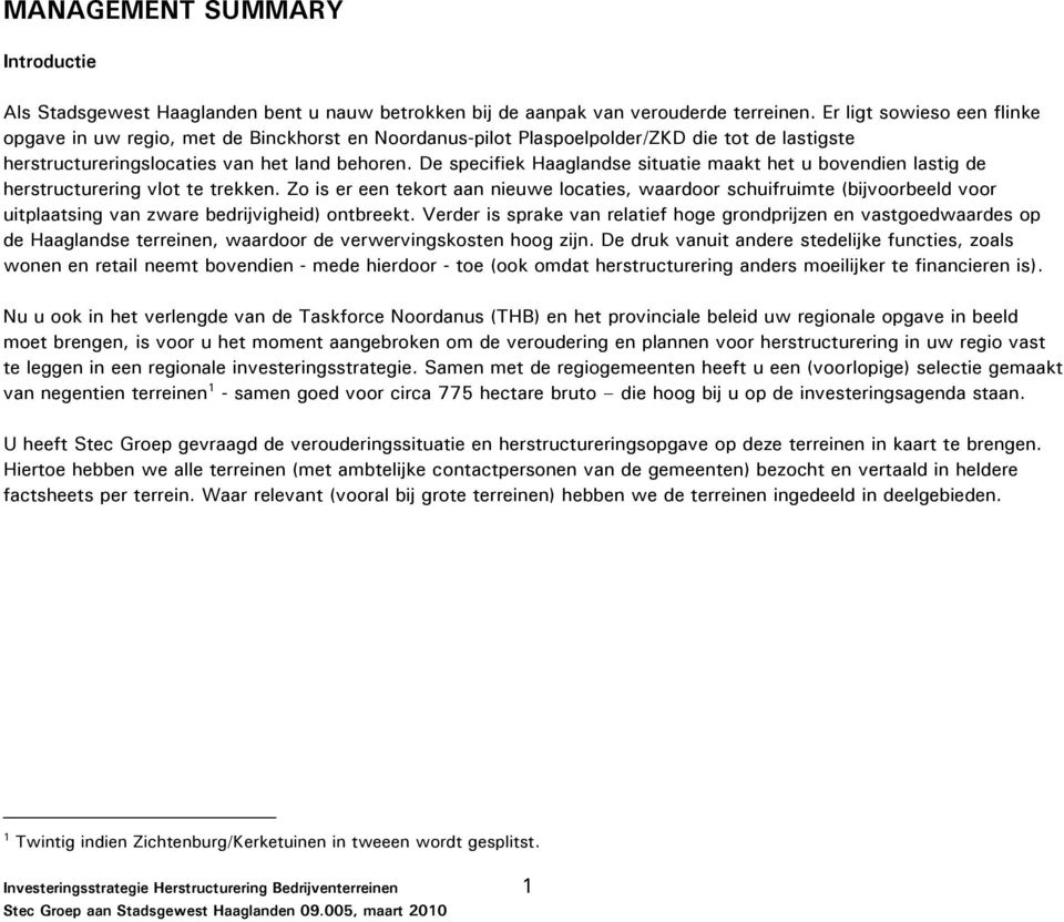 De specifiek Haaglandse situatie maakt het u bovendien lastig de herstructurering vlot te trekken.