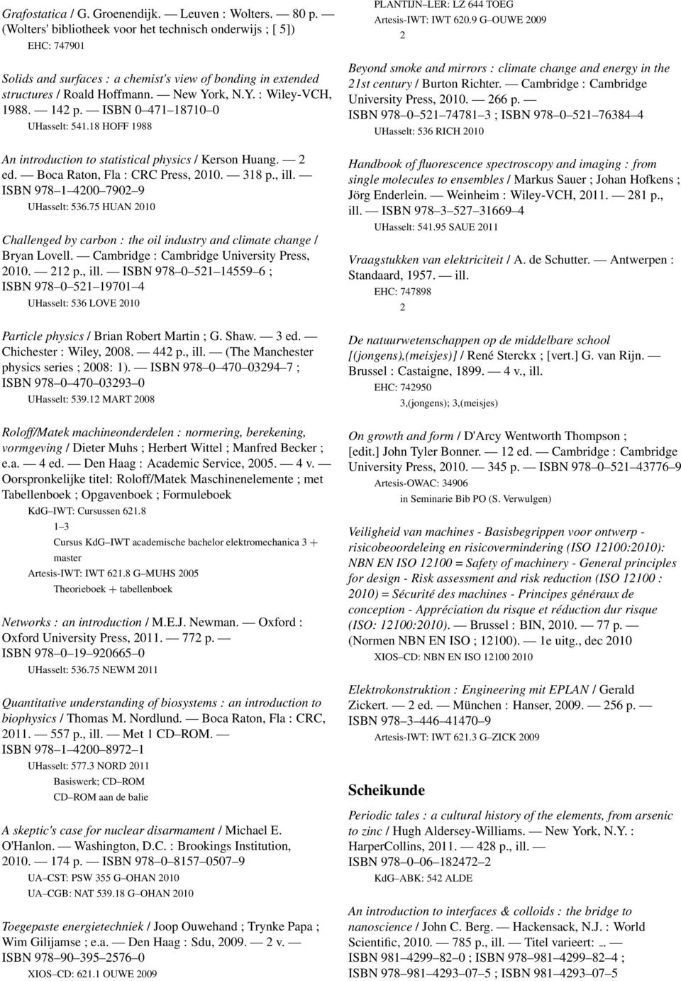 142 p. ISBN 0 471 18710 0 UHasselt: 541.18 HOFF 1988 An introduction to statistical physics / Kerson Huang. 2 ed. Boca Raton, Fla : CRC Press, 2010. 318 p., ill. ISBN 978 1 4200 7902 9 UHasselt: 536.