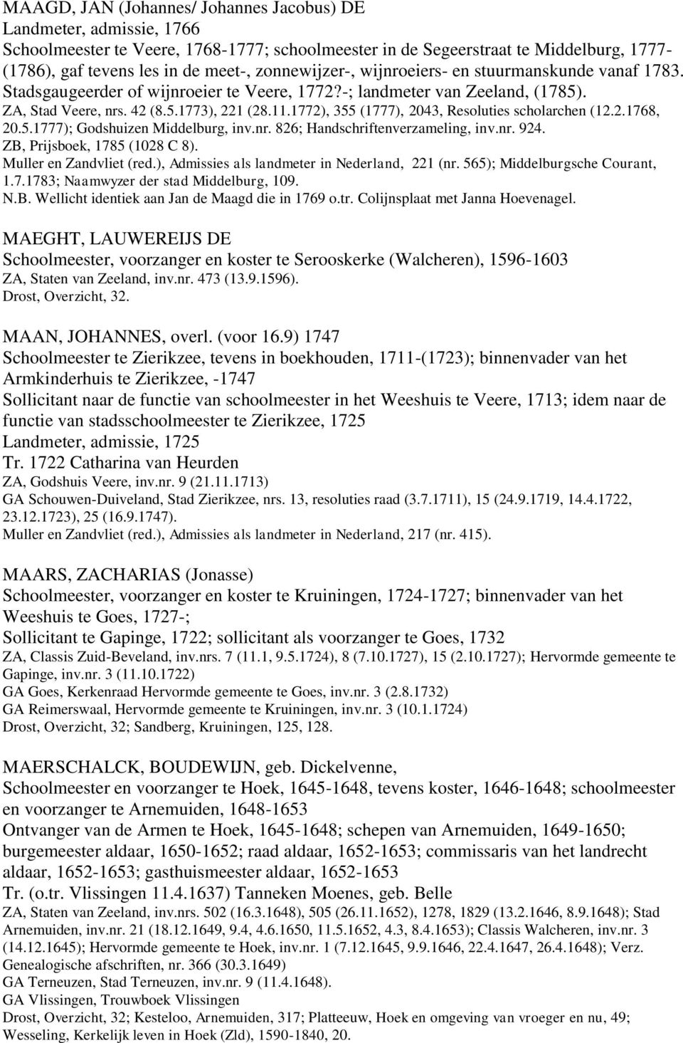 1772), 355 (1777), 2043, Resoluties scholarchen (12.2.1768, 20.5.1777); Godshuizen Middelburg, inv.nr. 826; Handschriftenverzameling, inv.nr. 924. ZB, Prijsboek, 1785 (1028 C 8).