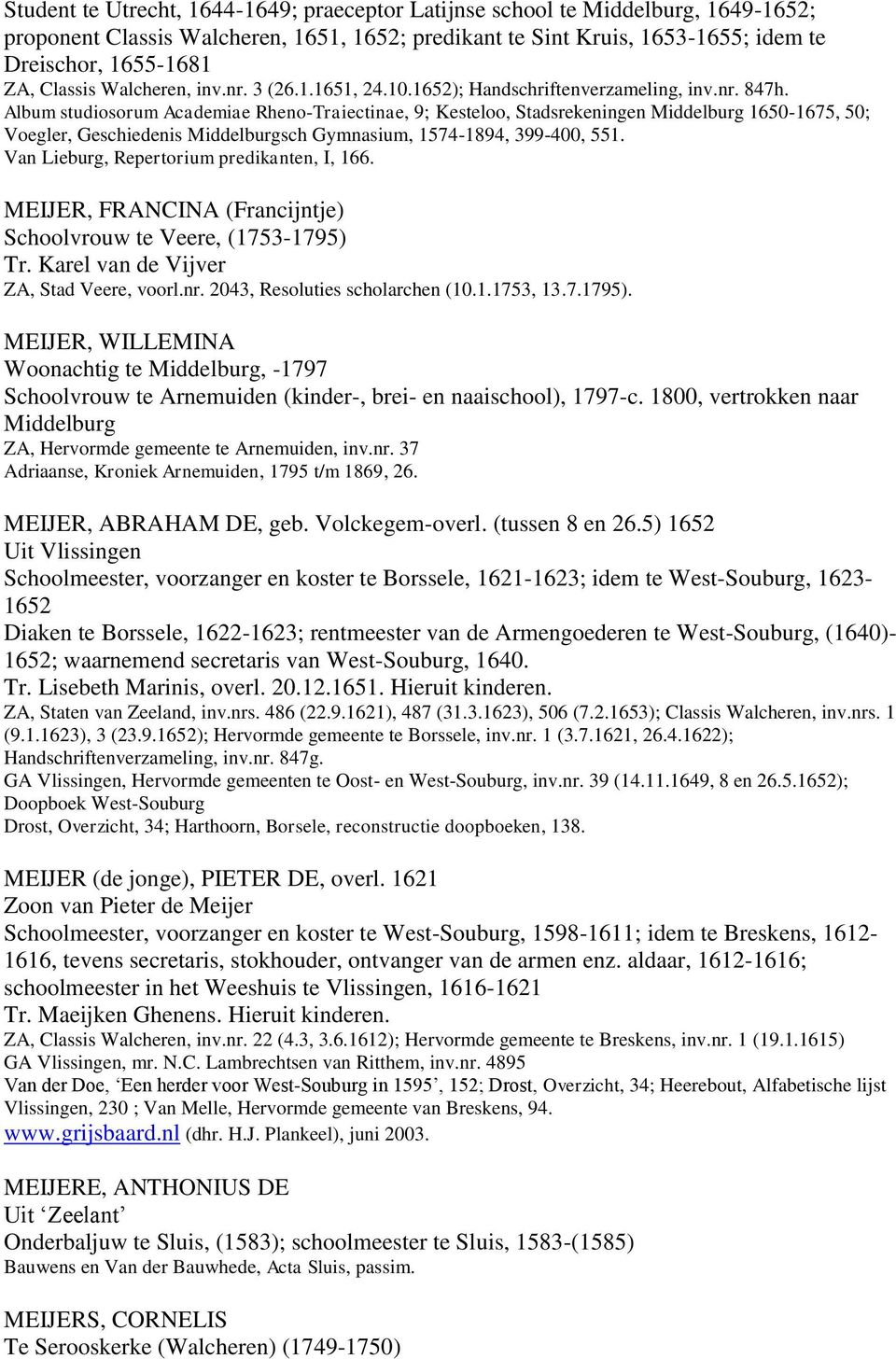 Album studiosorum Academiae Rheno-Traiectinae, 9; Kesteloo, Stadsrekeningen Middelburg 1650-1675, 50; Voegler, Geschiedenis Middelburgsch Gymnasium, 1574-1894, 399-400, 551.