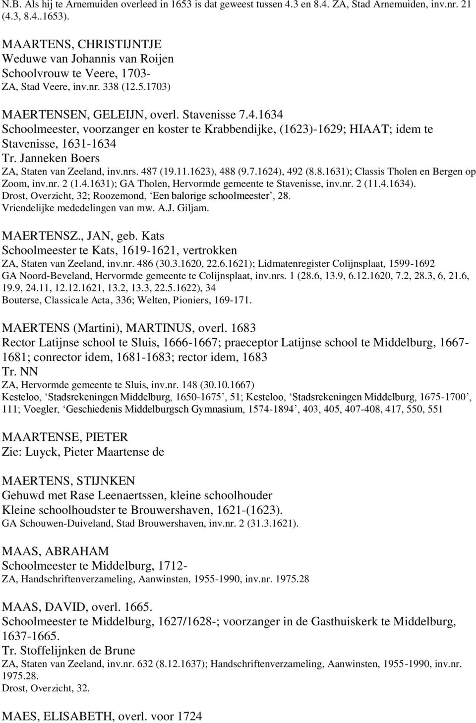 1634 Schoolmeester, voorzanger en koster te Krabbendijke, (1623)-1629; HIAAT; idem te Stavenisse, 1631-1634 Tr. Janneken Boers ZA, Staten van Zeeland, inv.nrs. 487 (19.11.1623), 488 (9.7.1624), 492 (8.