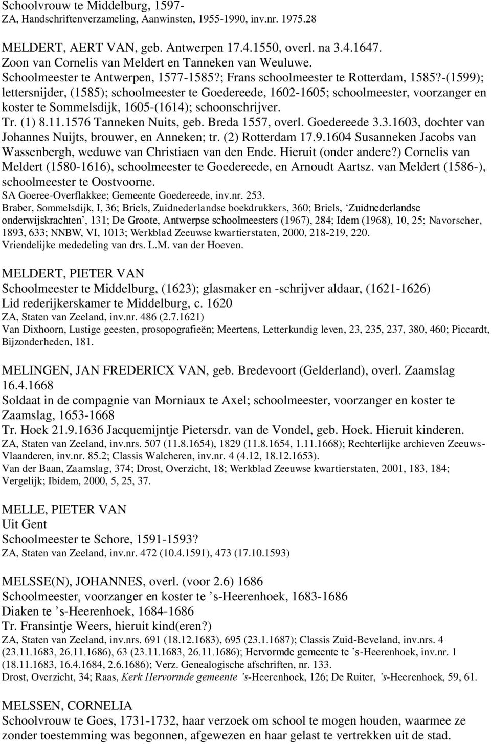 (1) 8.11.1576 Tanneken Nuits, geb. Breda 1557, overl. Goedereede 3.3.1603, dochter van Johannes Nuijts, brouwer, en Anneken; tr. (2) Rotterdam 17.9.