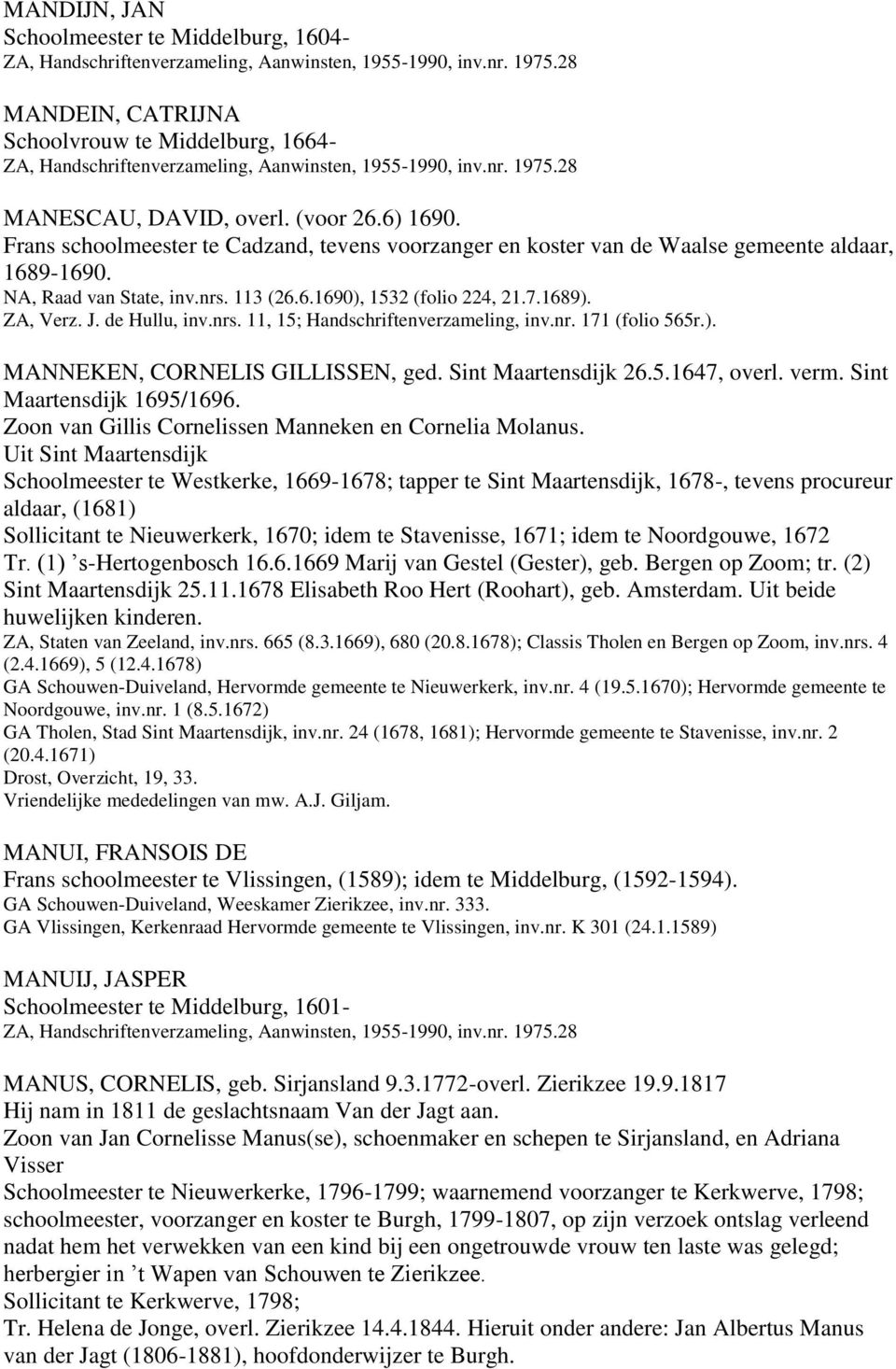 de Hullu, inv.nrs. 11, 15; Handschriftenverzameling, inv.nr. 171 (folio 565r.). MANNEKEN, CORNELIS GILLISSEN, ged. Sint Maartensdijk 26.5.1647, overl. verm. Sint Maartensdijk 1695/1696.