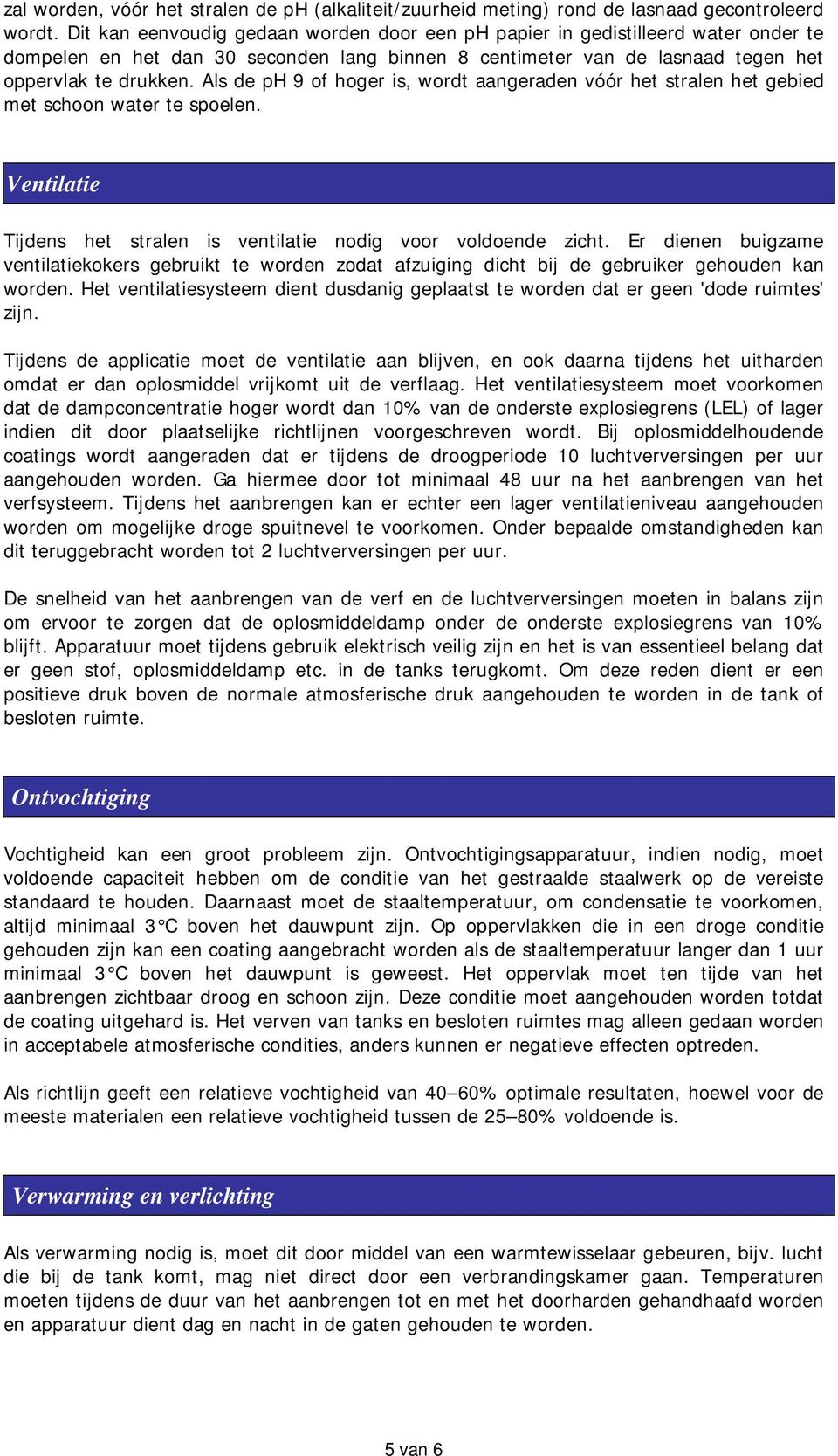 Als de ph 9 of hoger is, wordt aangeraden vóór het stralen het gebied met schoon water te spoelen. Ventilatie Tijdens het stralen is ventilatie nodig voor voldoende zicht.