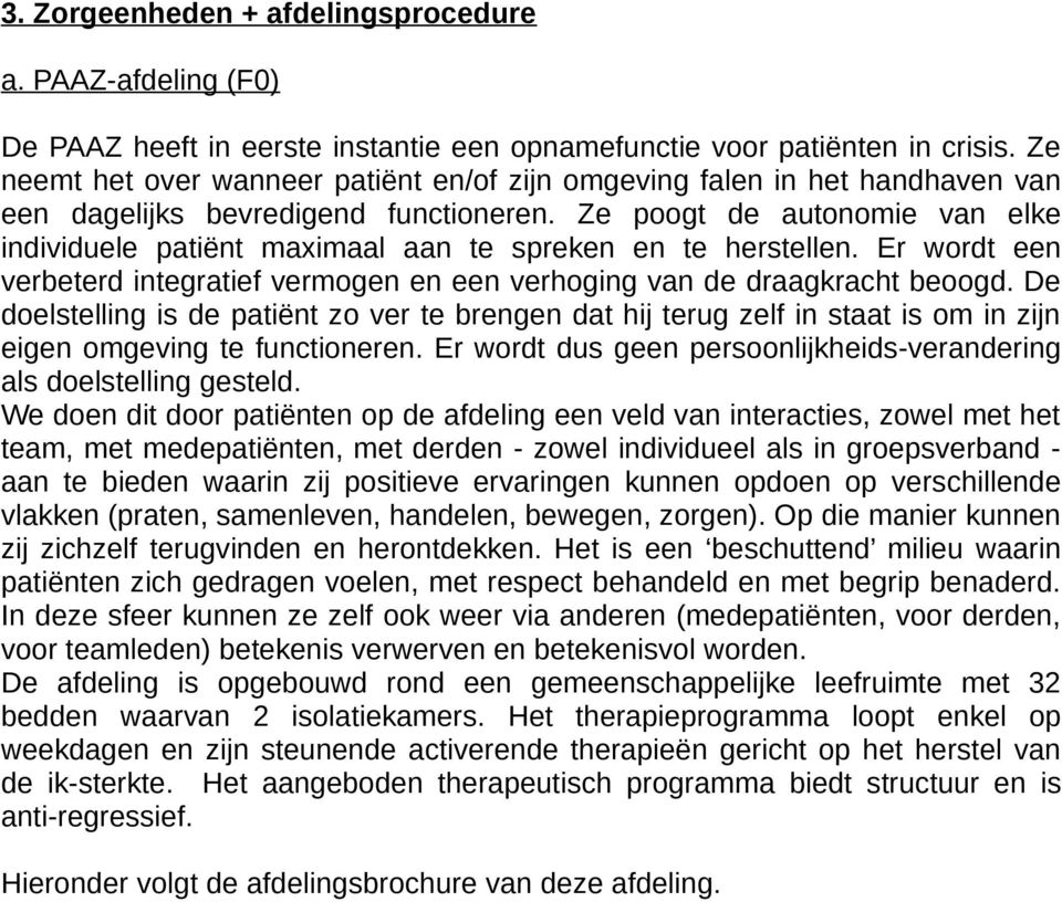 Ze poogt de autonomie van elke individuele patiënt maximaal aan te spreken en te herstellen. Er wordt een verbeterd integratief vermogen en een verhoging van de draagkracht beoogd.