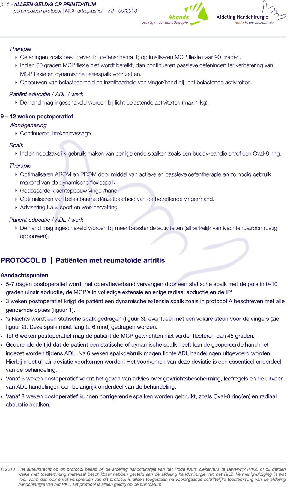 Opbouwen van belastbaarheid en inzetbaarheid van vinger/hand bij licht belastende activiteiten. De hand mag ingeschakeld worden bij licht belastende activiteiten (max 1 kg).