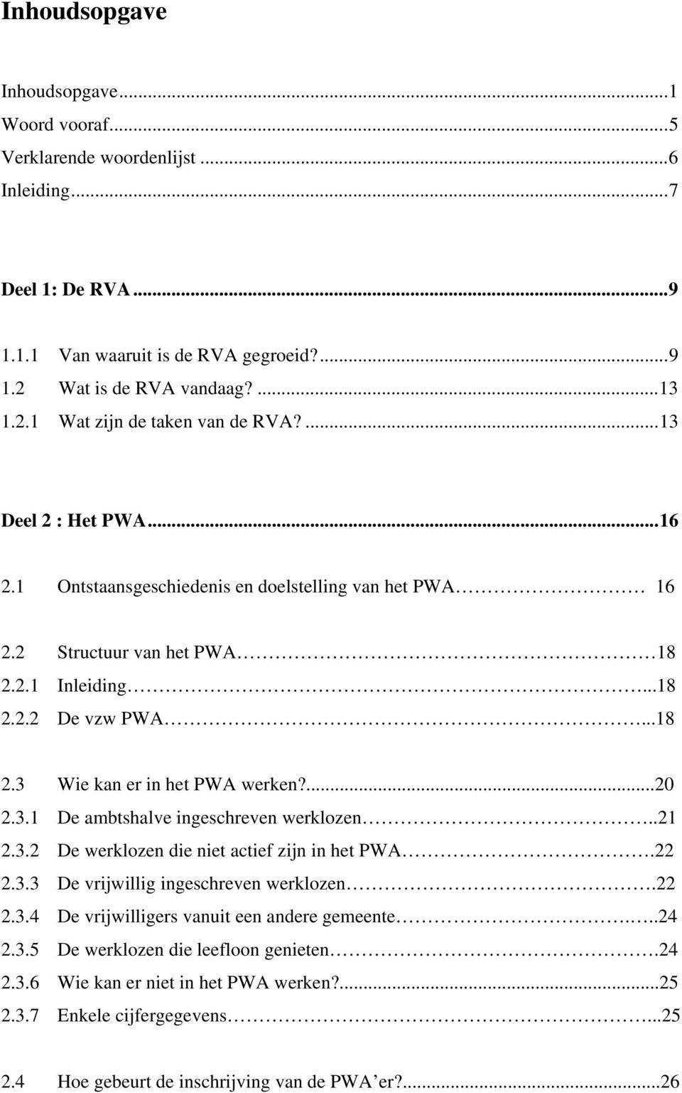 3.1 De ambtshalve ingeschreven werklozen..21 2.3.2 De werklozen die niet actief zijn in het PWA.22 2.3.3 De vrijwillig ingeschreven werklozen.22 2.3.4 De vrijwilligers vanuit een andere gemeente.