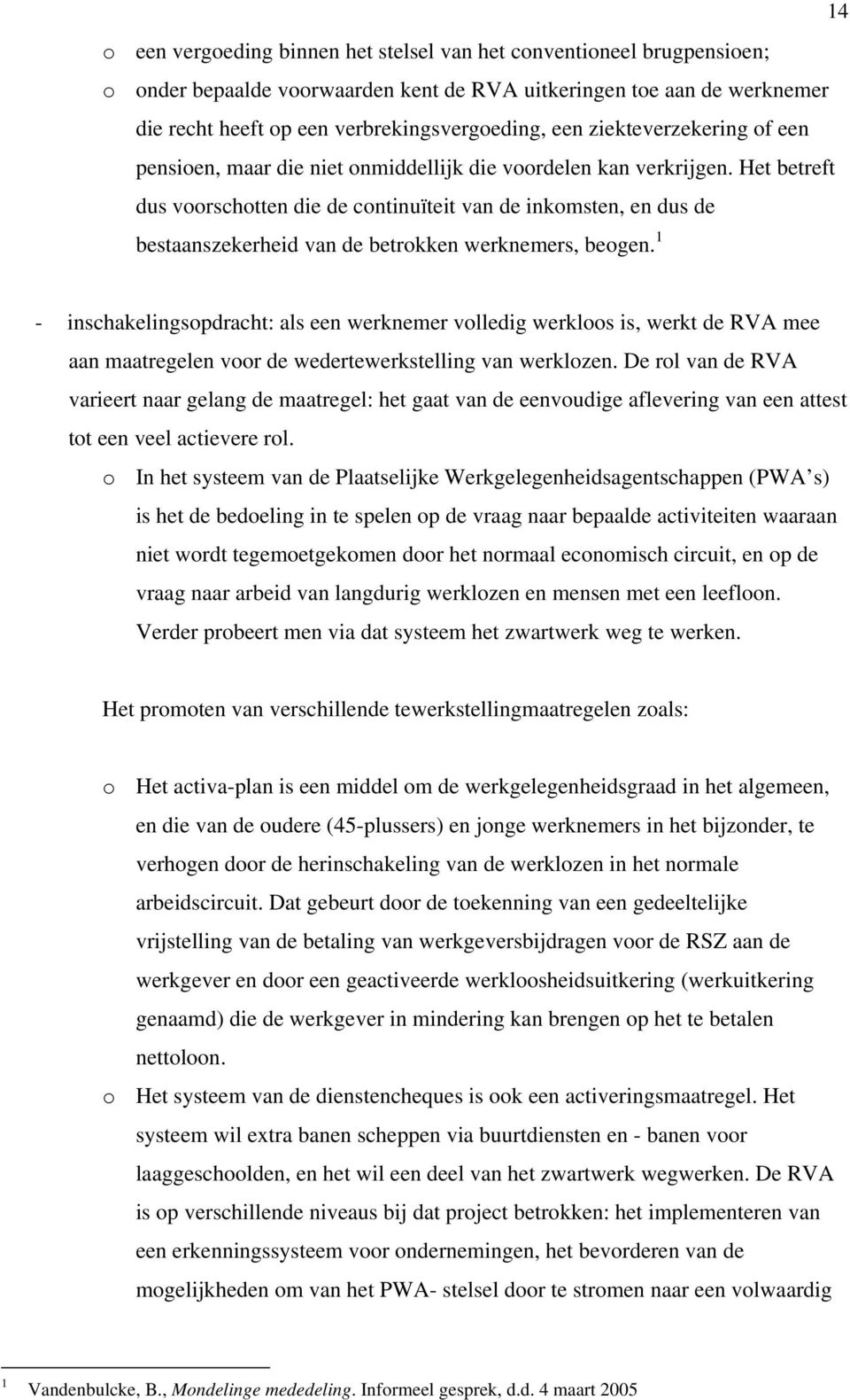 Het betreft dus voorschotten die de continuïteit van de inkomsten, en dus de bestaanszekerheid van de betrokken werknemers, beogen.