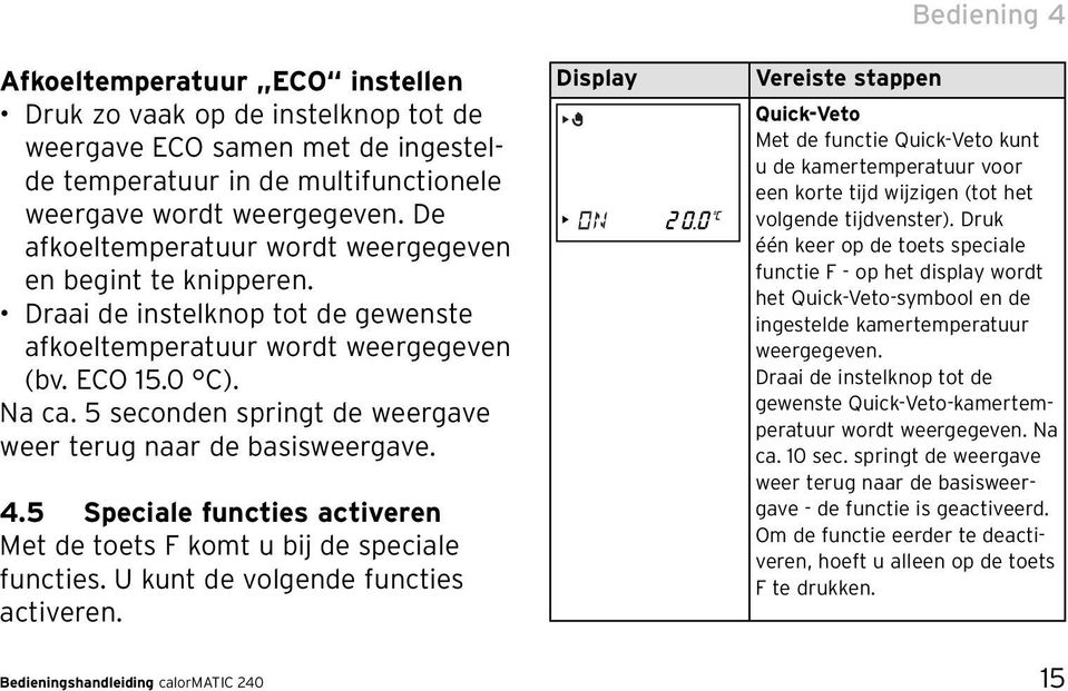 5 seconden springt de weergave weer terug naar de basisweergave. 4.5 Speciale functies activeren Met de toets F komt u bij de speciale functies. U kunt de volgende functies activeren.