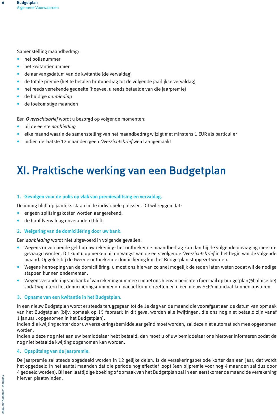 eerste aanbieding elke maand waarin de samenstelling van het maandbedrag wijzigt met minstens 1 EUR als particulier indien de laatste 12 maanden geen Overzichtsbrief werd aangemaakt XI.