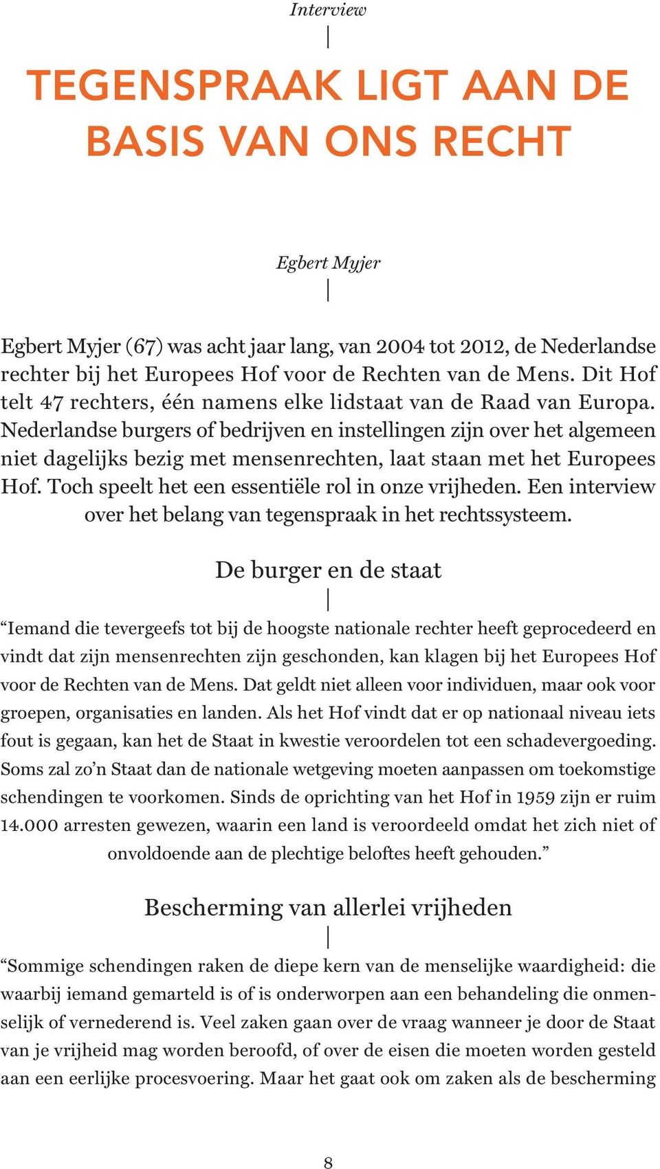 Nederlandse burgers of bedrijven en instellingen zijn over het algemeen niet dagelijks bezig met mensenrechten, laat staan met het Europees Hof. Toch speelt het een essentiële rol in onze vrijheden.