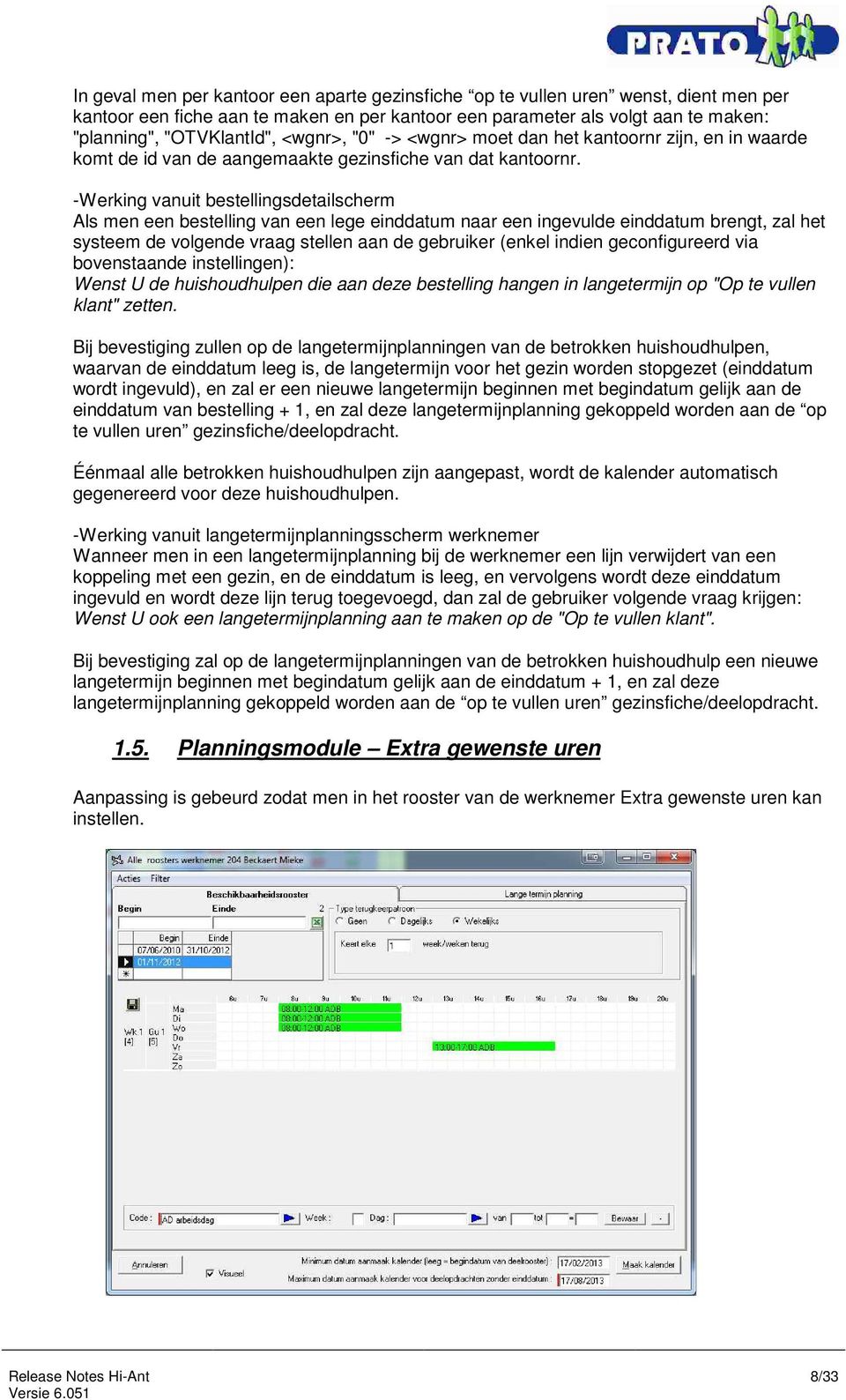 -Werking vanuit bestellingsdetailscherm Als men een bestelling van een lege einddatum naar een ingevulde einddatum brengt, zal het systeem de volgende vraag stellen aan de gebruiker (enkel indien