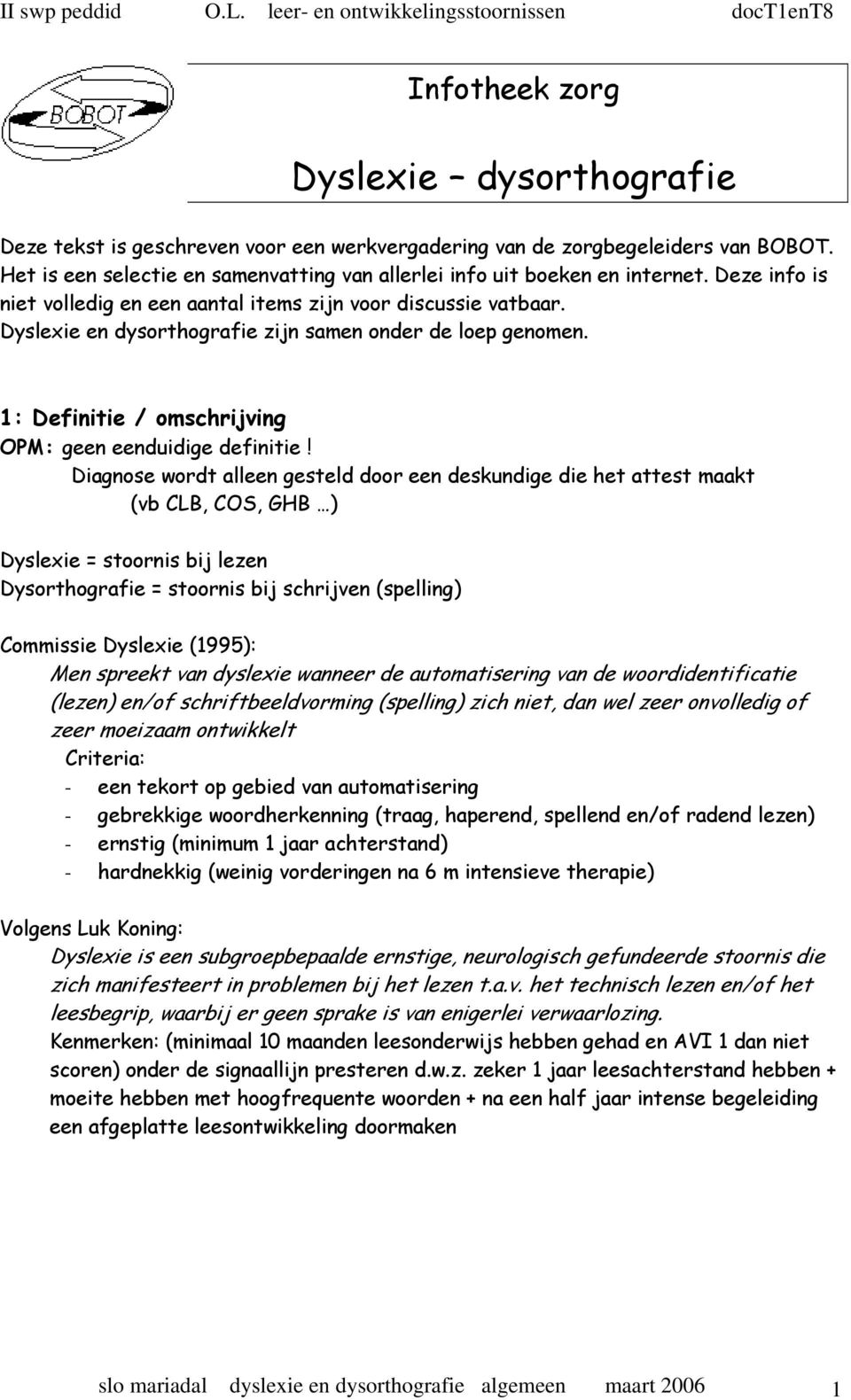 Diagnose wordt alleen gesteld door een deskundige die het attest maakt (vb CLB, COS, GHB ) Dyslexie = stoornis bij lezen Dysorthografie = stoornis bij schrijven (spelling) Commissie Dyslexie (1995):