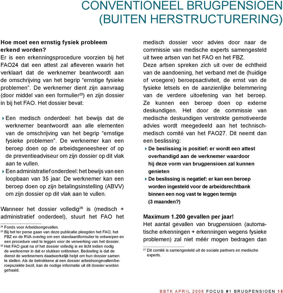 De werknemer dient zijn aanvraag (door middel van een formulier 25 ) en zijn dossier in bij het FAO.