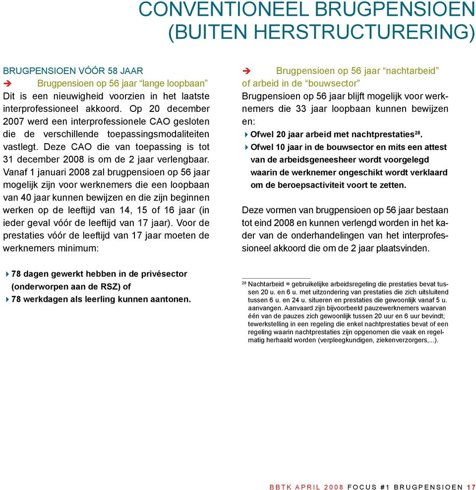 Vanaf 1 januari 2008 zal brugpensioen op 56 jaar mogelijk zijn voor werknemers die een loopbaan van 40 jaar kunnen bewijzen en die zijn beginnen werken op de leeftijd van 14, 15 of 16 jaar (in ieder