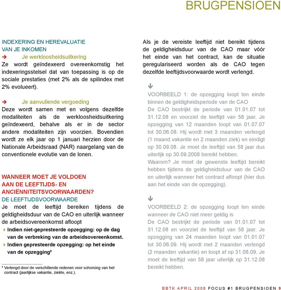 ÎÎ Je aanvullende vergoeding Deze wordt samen met en volgens dezelfde modaliteiten als de werkloosheidsuitkering geïndexeerd, behalve als er in de sector andere modaliteiten zijn voorzien.