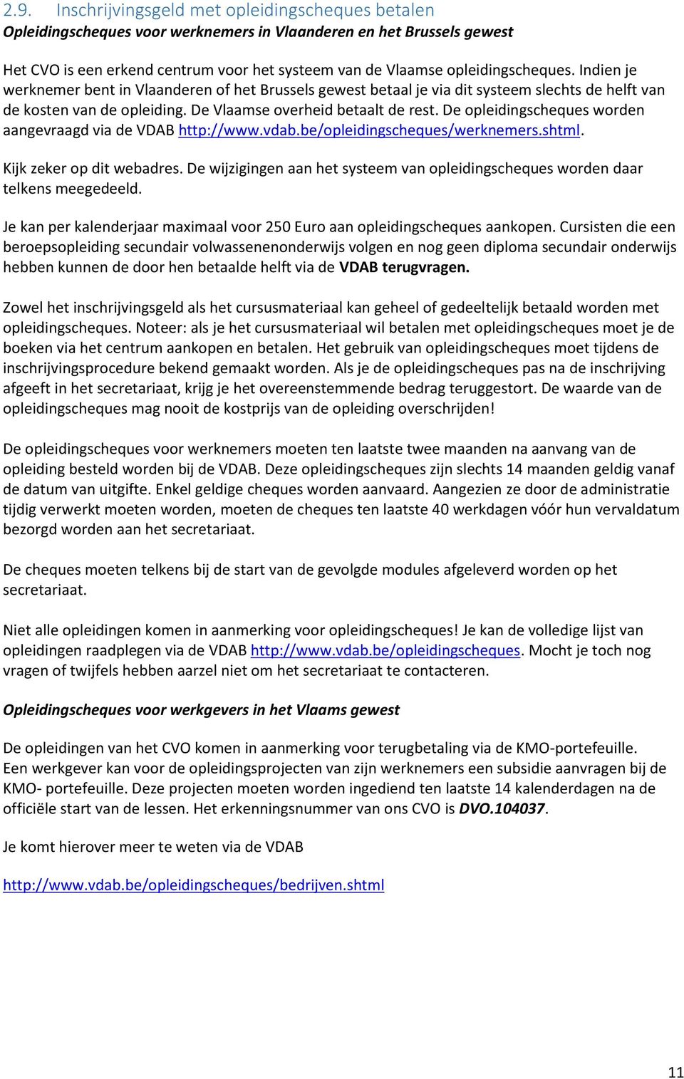 De opleidingscheques worden aangevraagd via de VDAB http://www.vdab.be/opleidingscheques/werknemers.shtml. Kijk zeker op dit webadres.