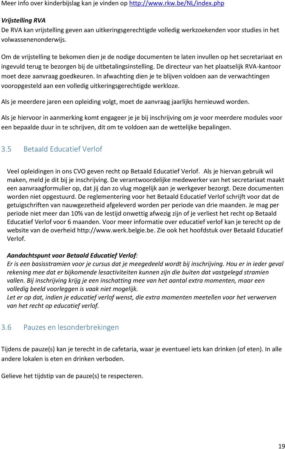 Om de vrijstelling te bekomen dien je de nodige documenten te laten invullen op het secretariaat en ingevuld terug te bezorgen bij de uitbetalingsinstelling.