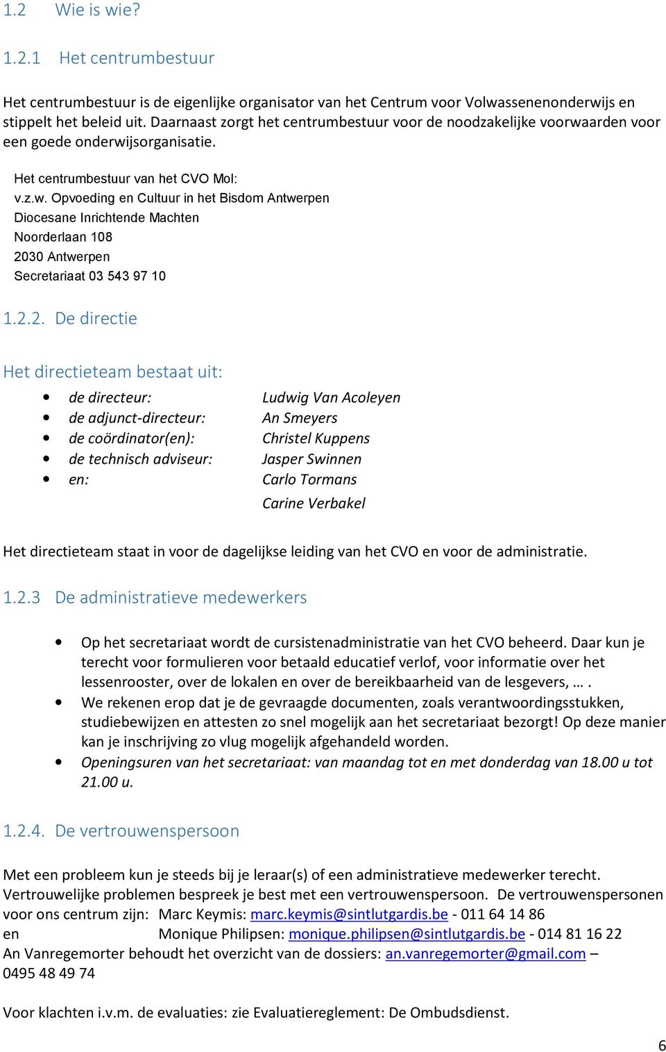 2.2. De directie Het directieteam bestaat uit: de directeur: Ludwig Van Acoleyen de adjunct-directeur: An Smeyers de coördinator(en): Christel Kuppens de technisch adviseur: Jasper Swinnen en: Carlo