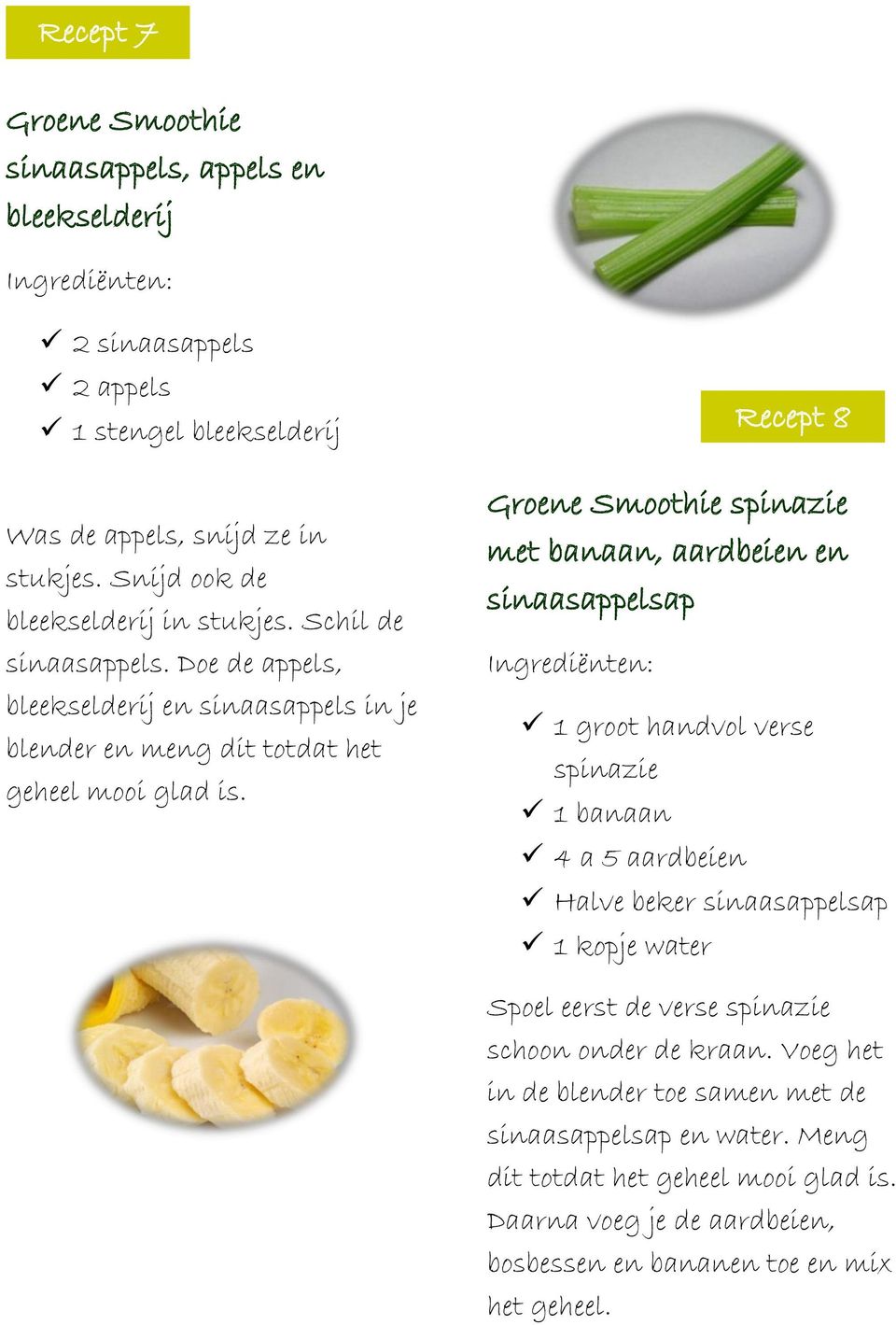 Doe de appels, bleekselderij en sinaasappels in je blender en meng dit totdat het geheel mooi glad is.