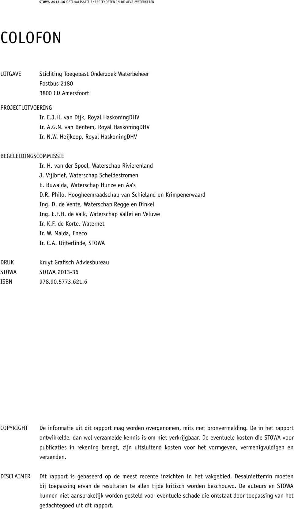 E.F.H. de Valk, Waterschap Vallei en Veluwe Ir. K.F. de Korte, Waternet Ir. W. Malda, Eneco Ir. C.A. Uijterlinde, STOWA DRUK Kruyt Grafisch Adviesbureau STOWA STOWA 2013-36 ISBN 978.90.5773.621.