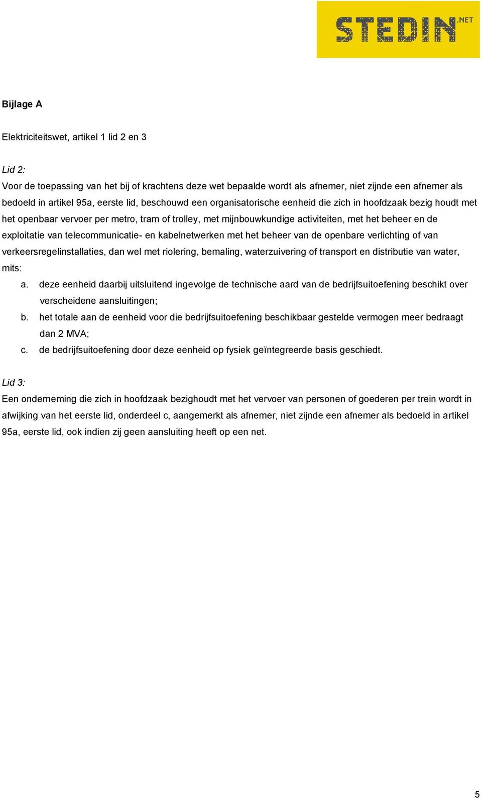 van telecommunicatie- en kabelnetwerken met het beheer van de openbare verlichting of van verkeersregelinstallaties, dan wel met riolering, bemaling, waterzuivering of transport en distributie van