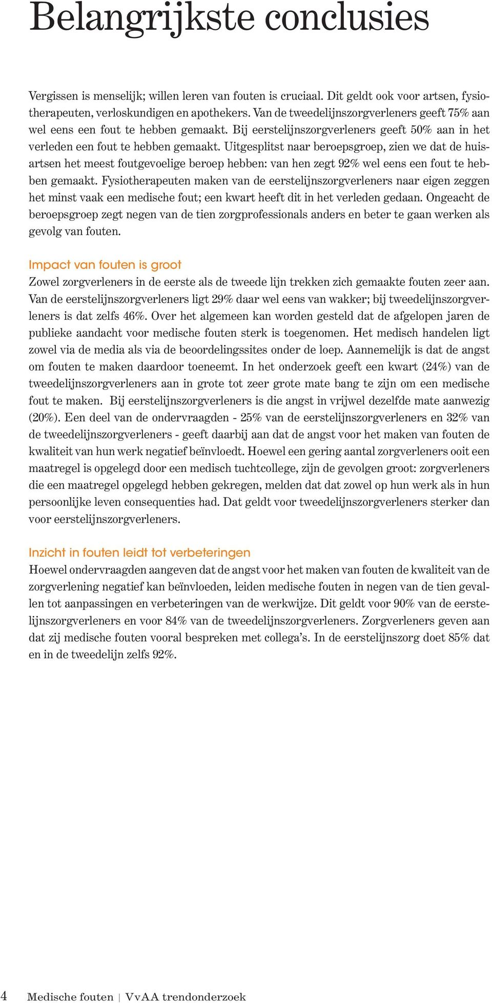 Uitgesplitst naar beroepsgroep, zien we dat de huisartsen het meest foutgevoelige beroep hebben: van hen zegt 92% wel eens een fout te hebben gemaakt.