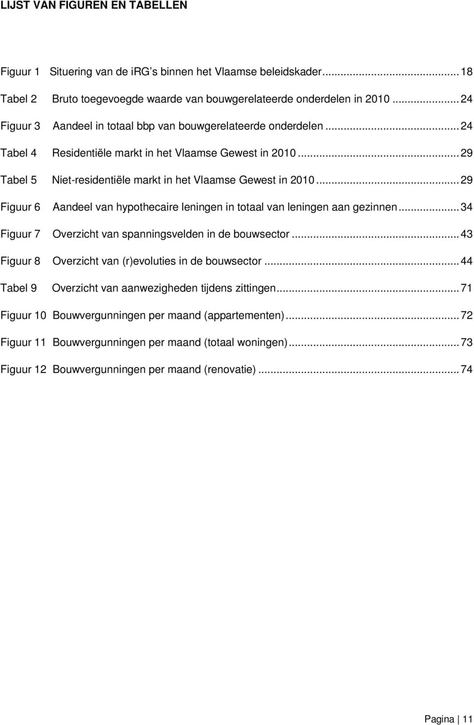 .. 29 Figuur 6 Aandeel van hypothecaire leningen in totaal van leningen aan gezinnen... 34 Figuur 7 Overzicht van spanningsvelden in de bouwsector.