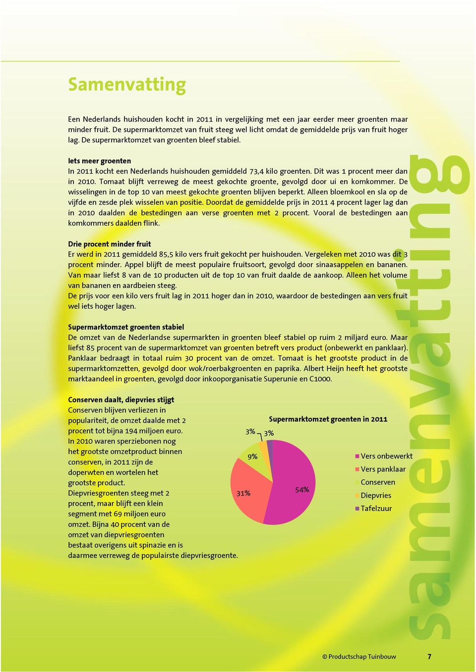 Iets meer groenten In 2011 kocht een Nederlands huishouden gemiddeld 73,4 kilo groenten. Dit was 1 procent meer dan in 2010.