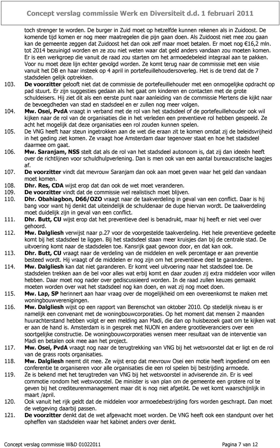 tot 2014 bezuinigd worden en ze zou niet weten waar dat geld anders vandaan zou moeten komen. Er is een werkgroep die vanuit de raad zou starten om het armoedebeleid integraal aan te pakken.