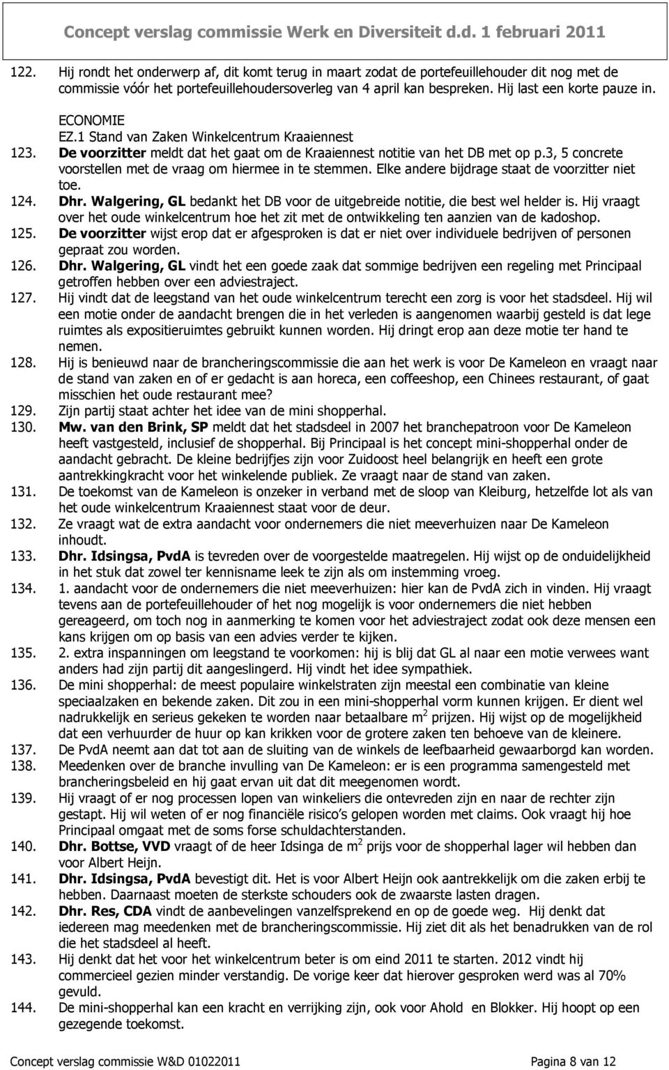 3, 5 concrete voorstellen met de vraag om hiermee in te stemmen. Elke andere bijdrage staat de voorzitter niet toe. 124. Dhr.