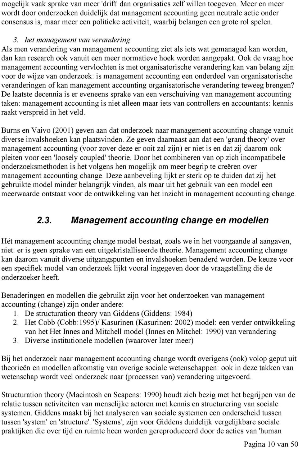 het management van verandering Als men verandering van management accounting ziet als iets wat gemanaged kan worden, dan kan research ook vanuit een meer normatieve hoek worden aangepakt.