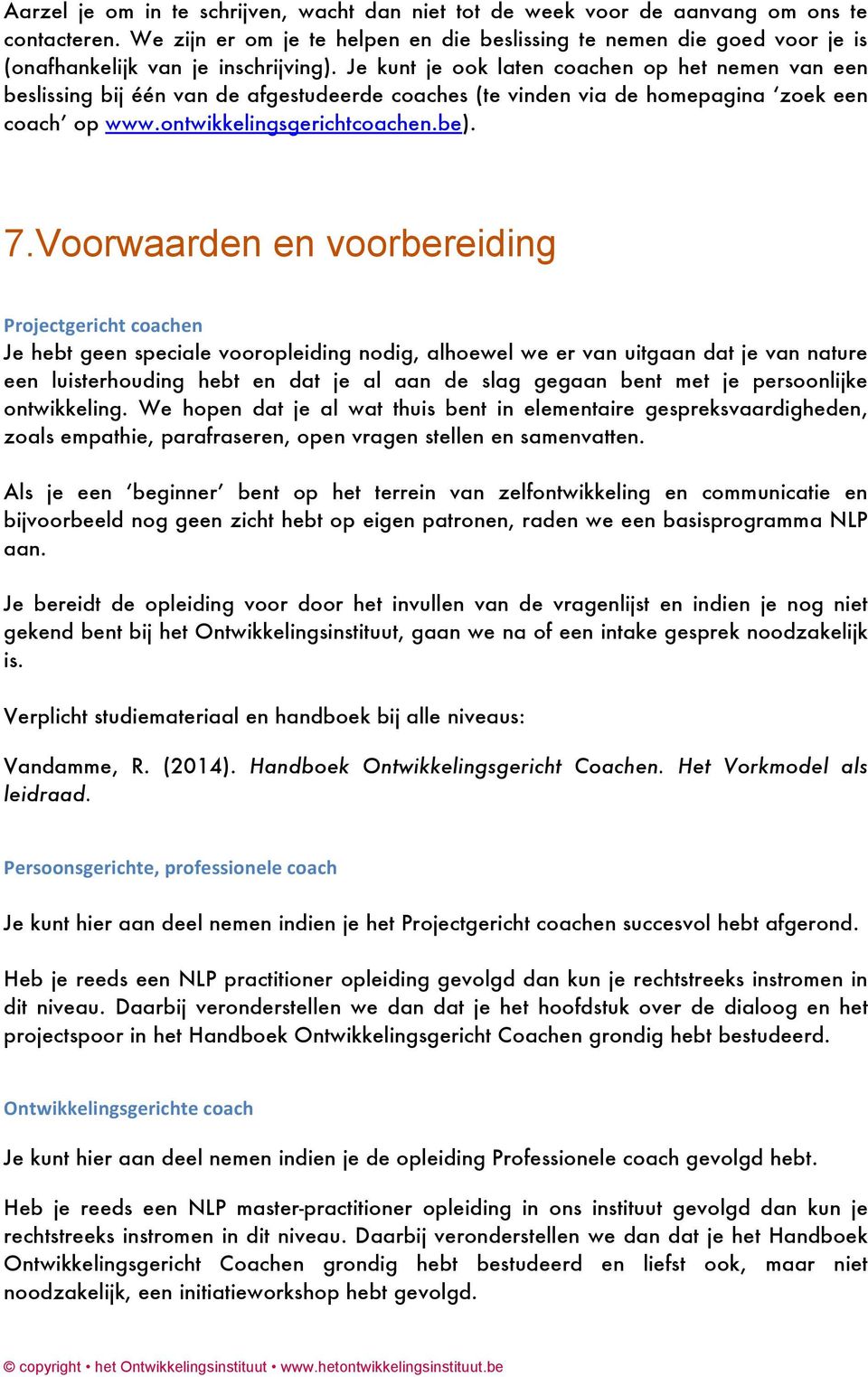 Je kunt je ook laten coachen op het nemen van een beslissing bij één van de afgestudeerde coaches (te vinden via de homepagina zoek een coach op www.ontwikkelingsgerichtcoachen.be). 7.