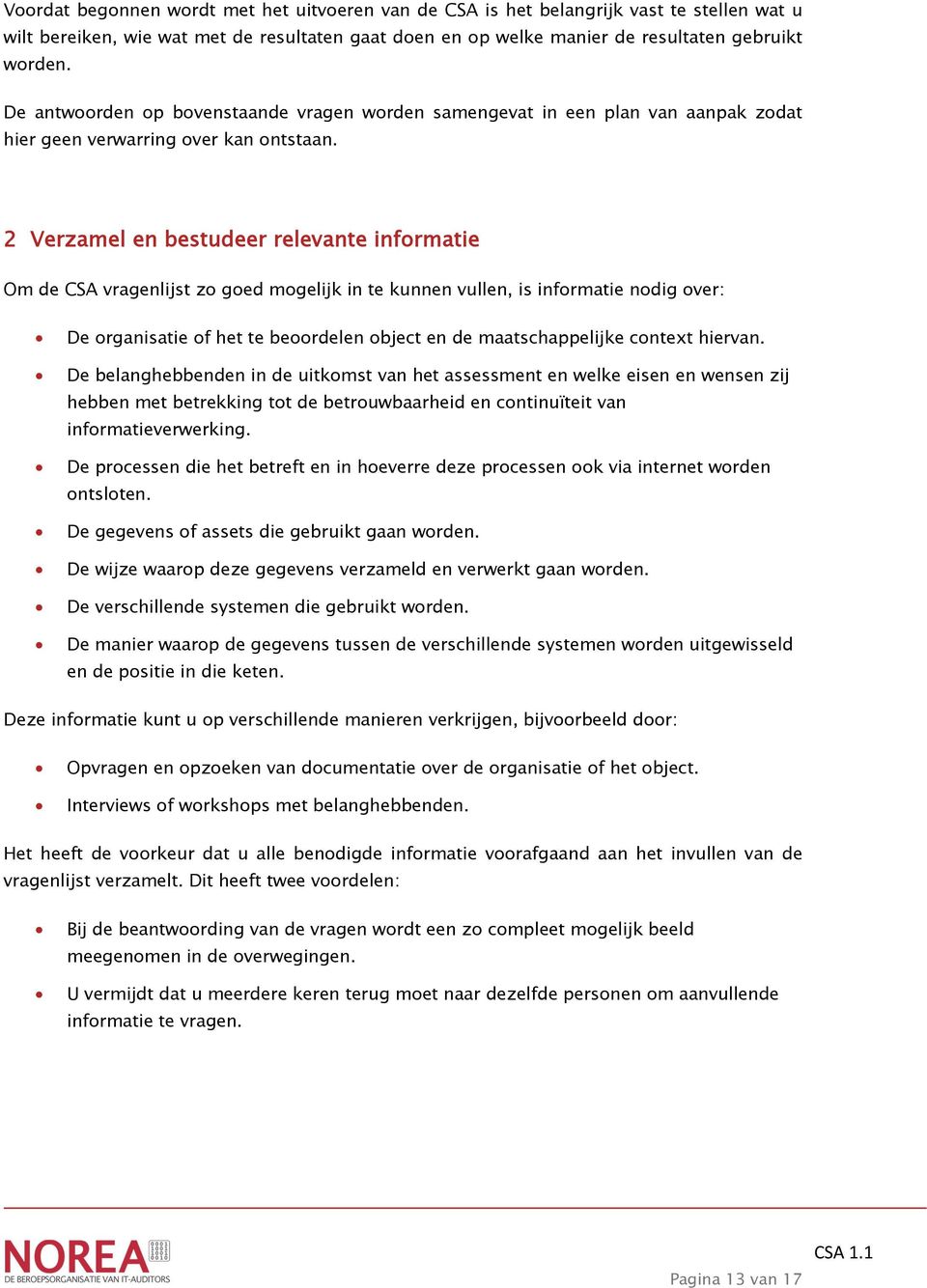 2 Verzamel en bestudeer relevante informatie Om de CSA vragenlijst zo goed mogelijk in te kunnen vullen, is informatie nodig over: De organisatie of het te beoordelen object en de maatschappelijke