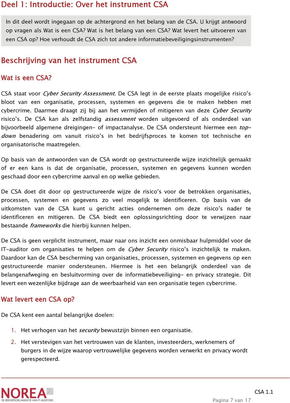 CSA staat voor Cyber Security Assessment. De CSA legt in de eerste plaats mogelijke risico s bloot van een organisatie, processen, systemen en gegevens die te maken hebben met cybercrime.