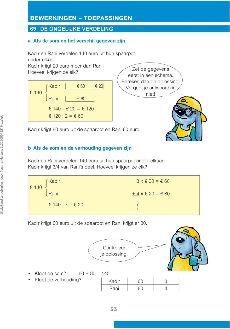 Rani 60 40 0 = 0 0 : = 60 Kadir krijgt 80 euro uit de spaarpot en Rani 60 euro. b Als de som en de verhouding gegeven zijn Kadir en Rani verdelen 40 euro uit hun spaarpot onder elkaar.