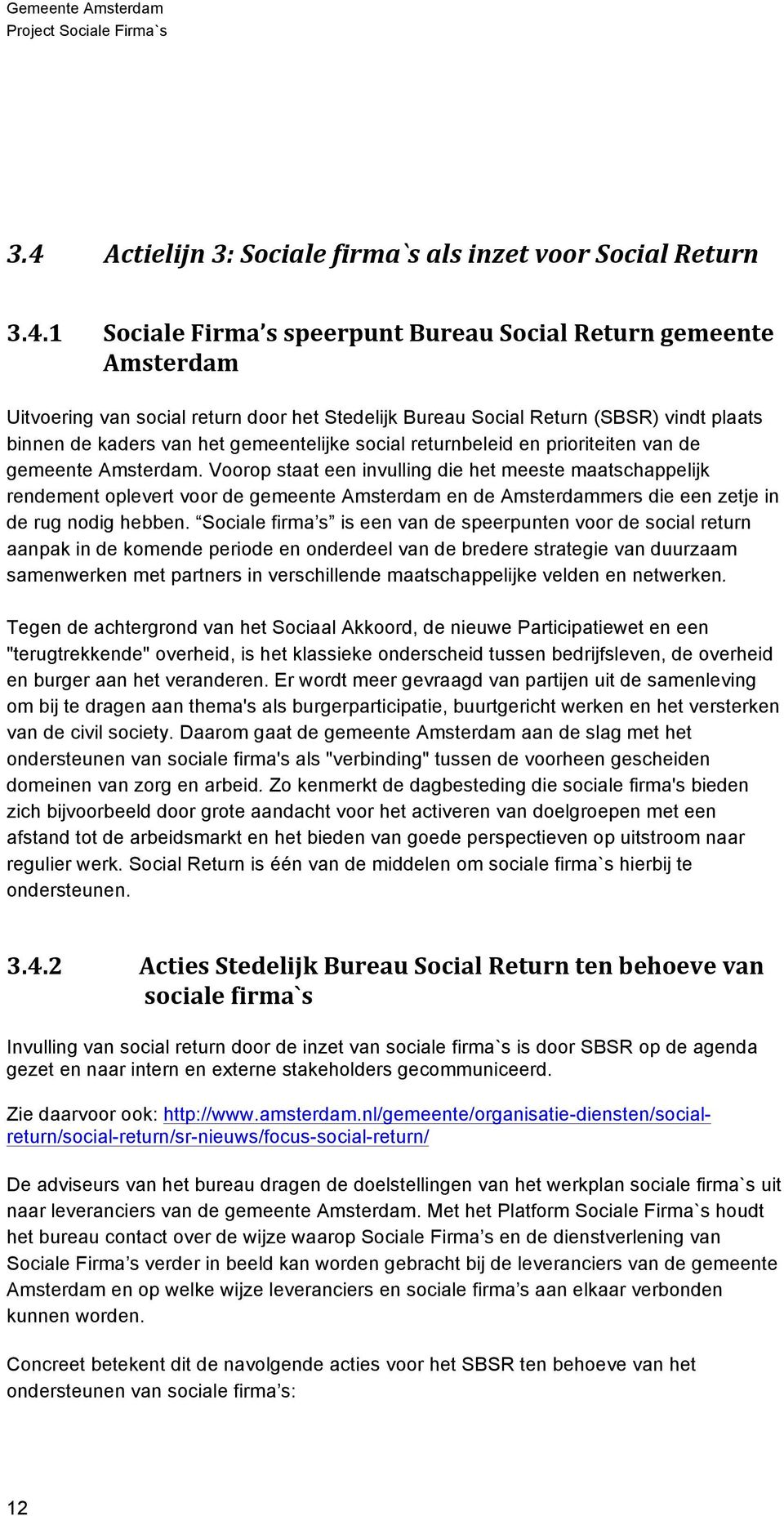 1 Sociale Firma s speerpunt Bureau Social Return gemeente Amsterdam Uitvoering van social return door het Stedelijk Bureau Social Return (SBSR) vindt plaats binnen de kaders van het gemeentelijke