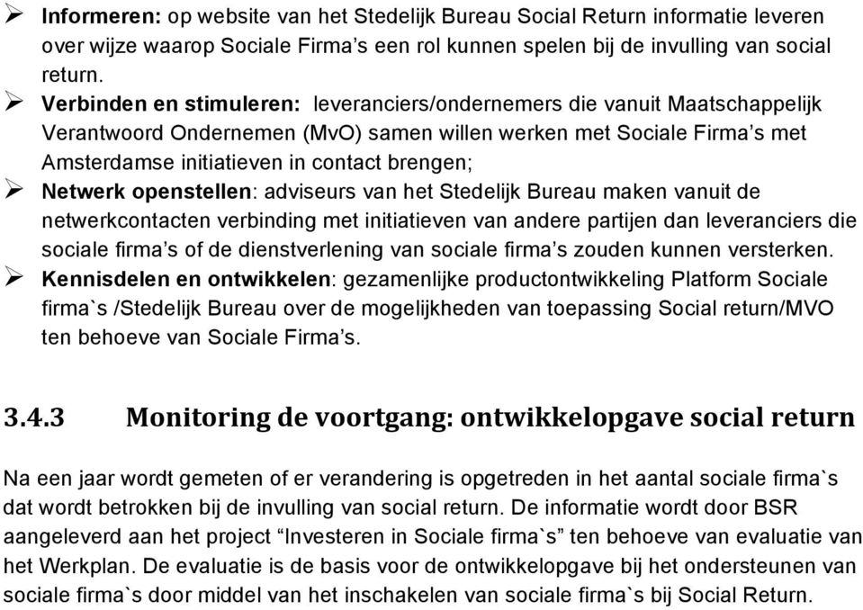 Netwerk openstellen: adviseurs van het Stedelijk Bureau maken vanuit de netwerkcontacten verbinding met initiatieven van andere partijen dan leveranciers die sociale firma s of de dienstverlening van