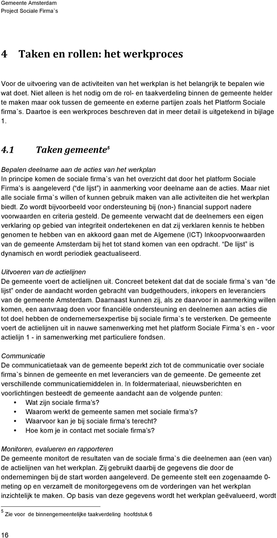 Daartoe is een werkproces beschreven dat in meer detail is uitgetekend in bijlage 1. 4.