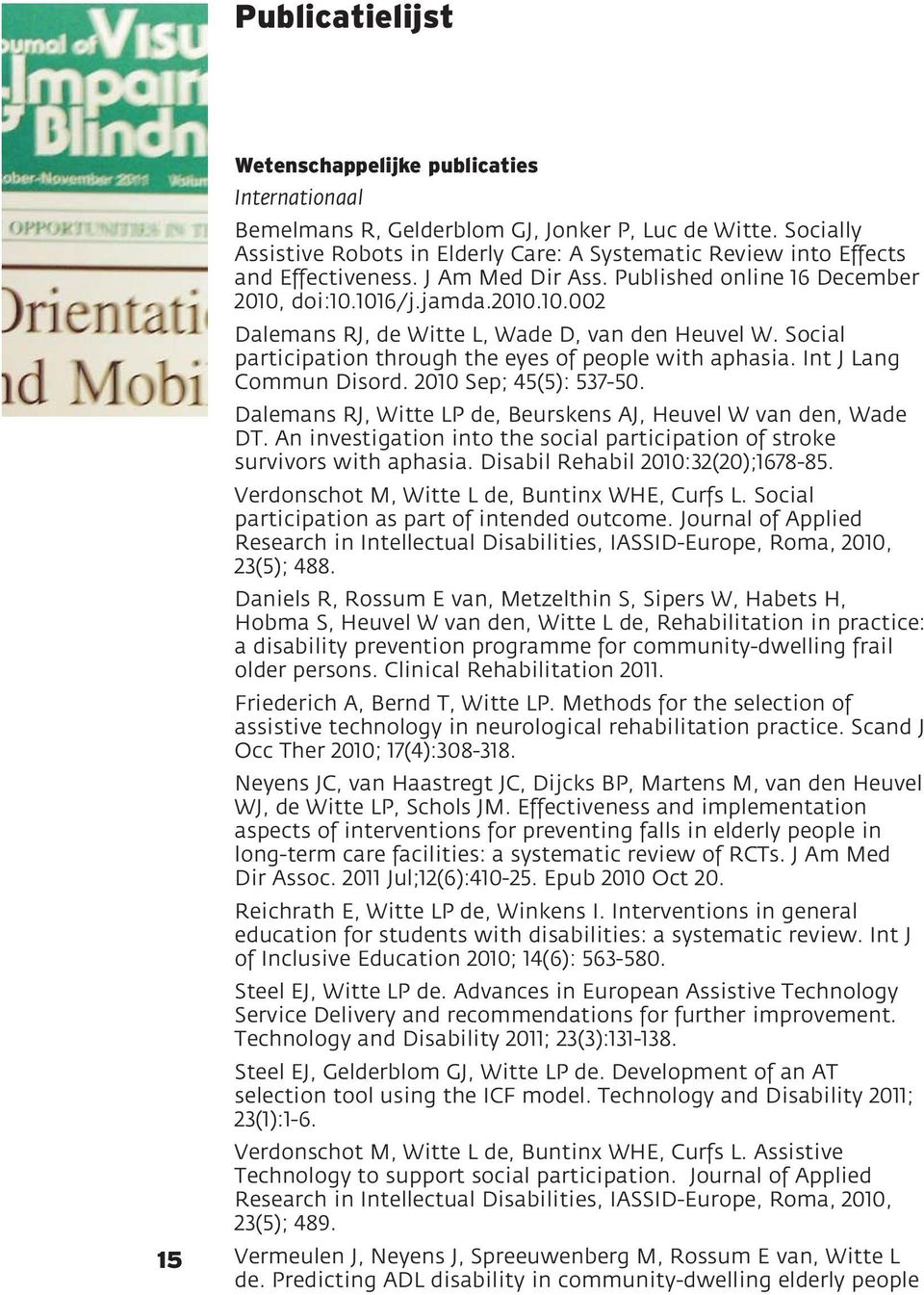 doi:10.1016/j.jamda.2010.10.002 Dalemans RJ, de Witte L, Wade D, van den Heuvel W. Social participation through the eyes of people with aphasia. Int J Lang Commun Disord. 2010 Sep; 45(5): 537-50.