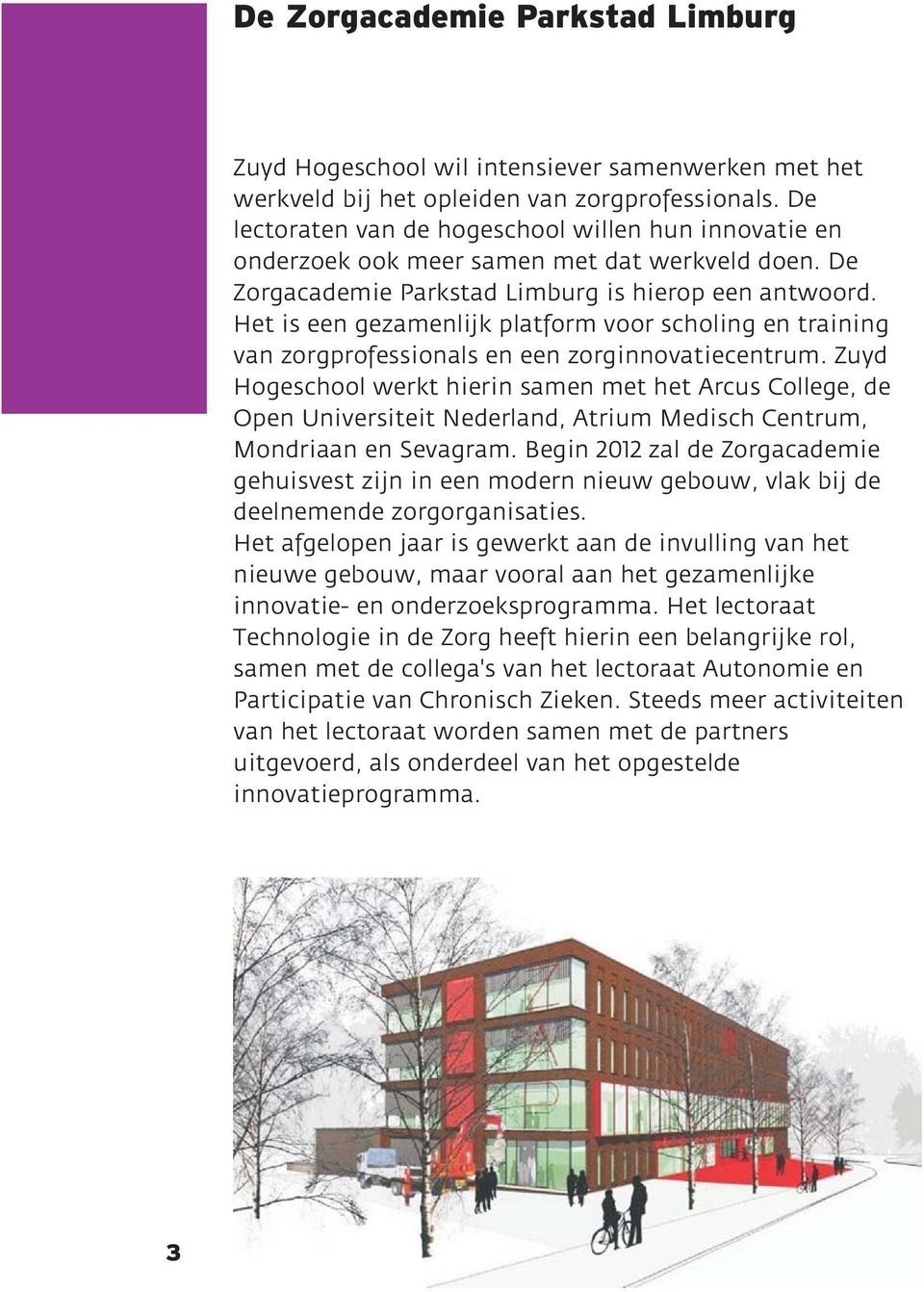 Het is een gezamenlijk platform voor scholing en training van zorgprofessionals en een zorginnovatiecentrum.