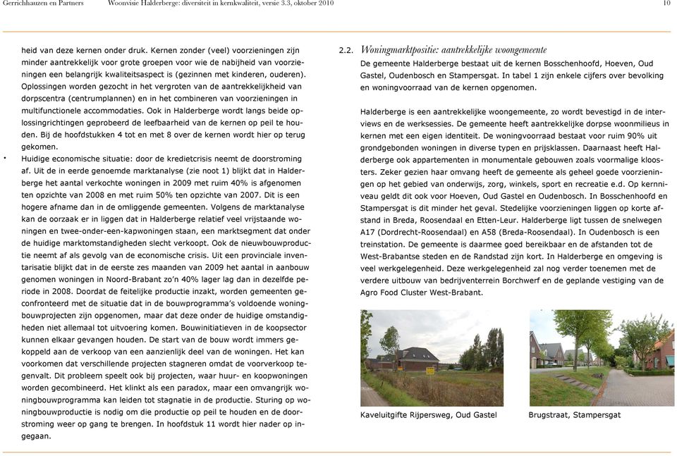 Oplossingen worden gezocht in het vergroten van de aantrekkelijkheid van dorpscentra (centrumplannen) en in het combineren van voorzieningen in multifunctionele accommodaties.