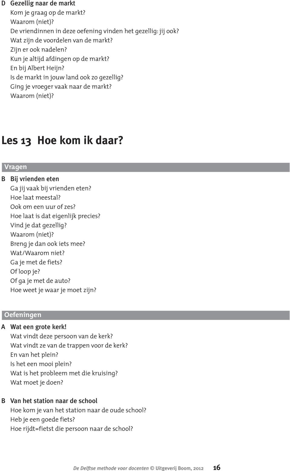 B Bij vrienden eten Ga jij vaak bij vrienden eten? Hoe laat meestal? Ook om een uur of zes? Hoe laat is dat eigenlijk precies? Vind je dat gezellig? Breng je dan ook iets mee? Wat/Waarom niet?