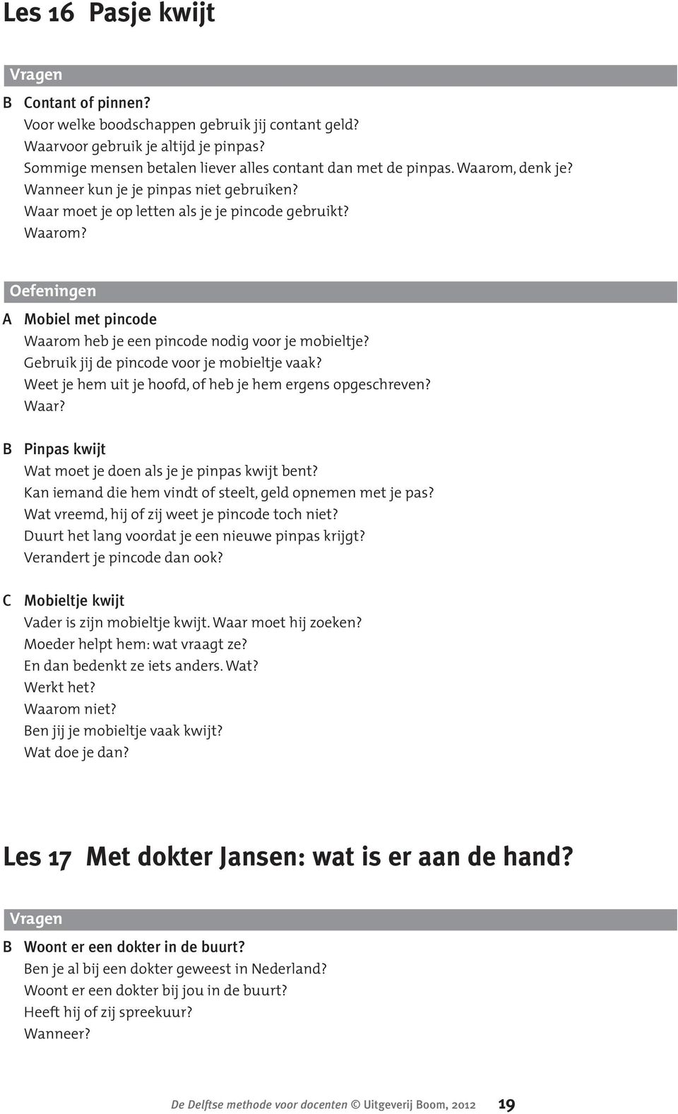 Gebruik jij de pincode voor je mobieltje vaak? Weet je hem uit je hoofd, of heb je hem ergens opgeschreven? Waar? B Pinpas kwijt Wat moet je doen als je je pinpas kwijt bent?