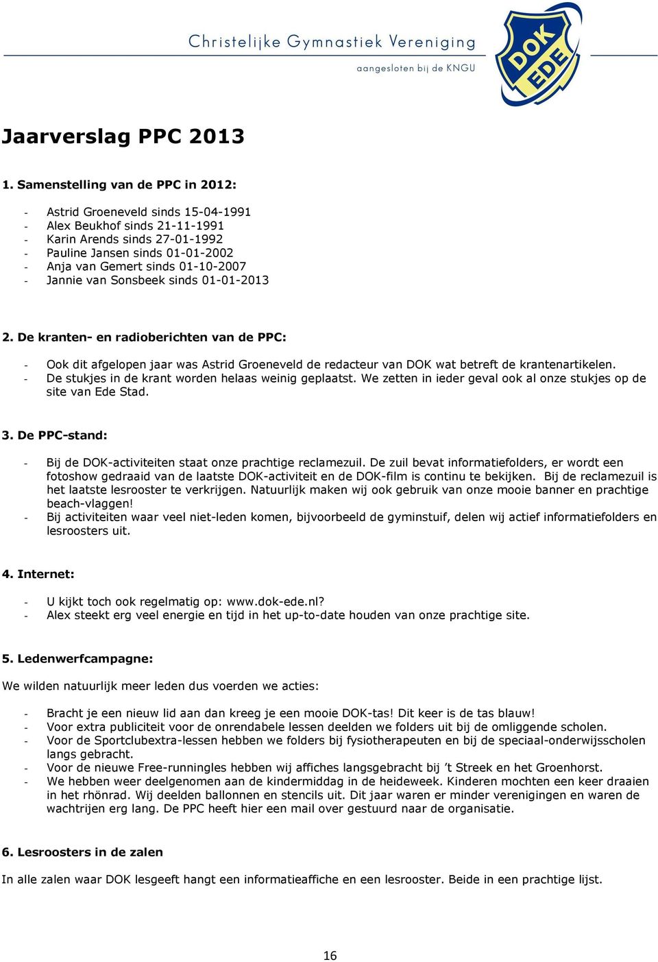 01-10-2007 - Jannie van Sonsbeek sinds 01-01-2013 2. De kranten- en radioberichten van de PPC: - Ook dit afgelopen jaar was Astrid Groeneveld de redacteur van DOK wat betreft de krantenartikelen.