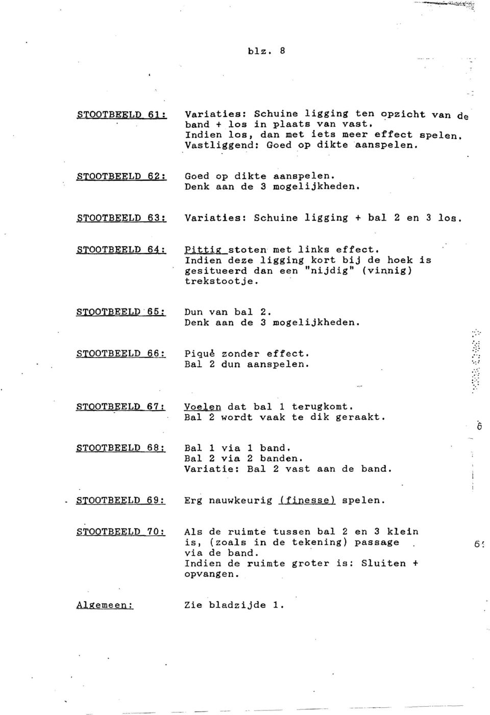 ndien deze ligging kort bij de hoek is gesitueerd dan een "nijdig" (vinnig) trekstootje. STOOTBEELD65: Dun van bal 2. Denk aan de 3 mogelijkheden. STOOTBEELD 66: Pique zonder effect.