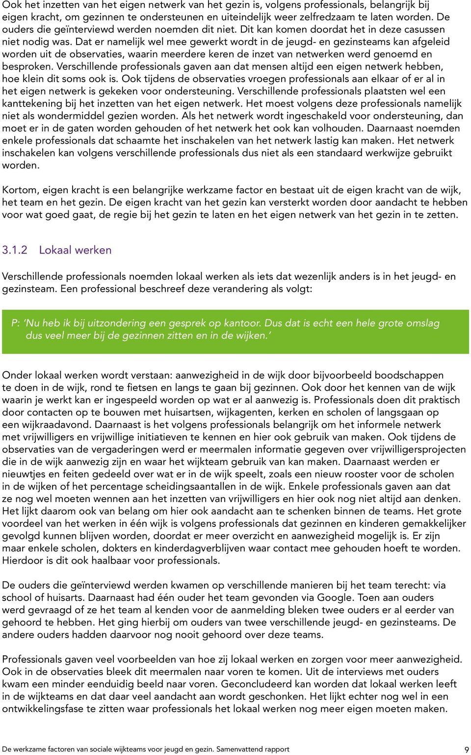 Dat er namelijk wel mee gewerkt wordt in de jeugd- en gezinsteams kan afgeleid worden uit de observaties, waarin meerdere keren de inzet van netwerken werd genoemd en besproken.