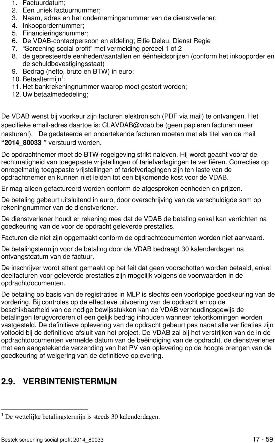 de gepresteerde eenheden/aantallen en éénheidsprijzen (conform het inkooporder en de schuldbevestigingsstaat) 9. Bedrag (netto, bruto en BTW) in euro; 10. Betaaltermijn 1 ; 11.